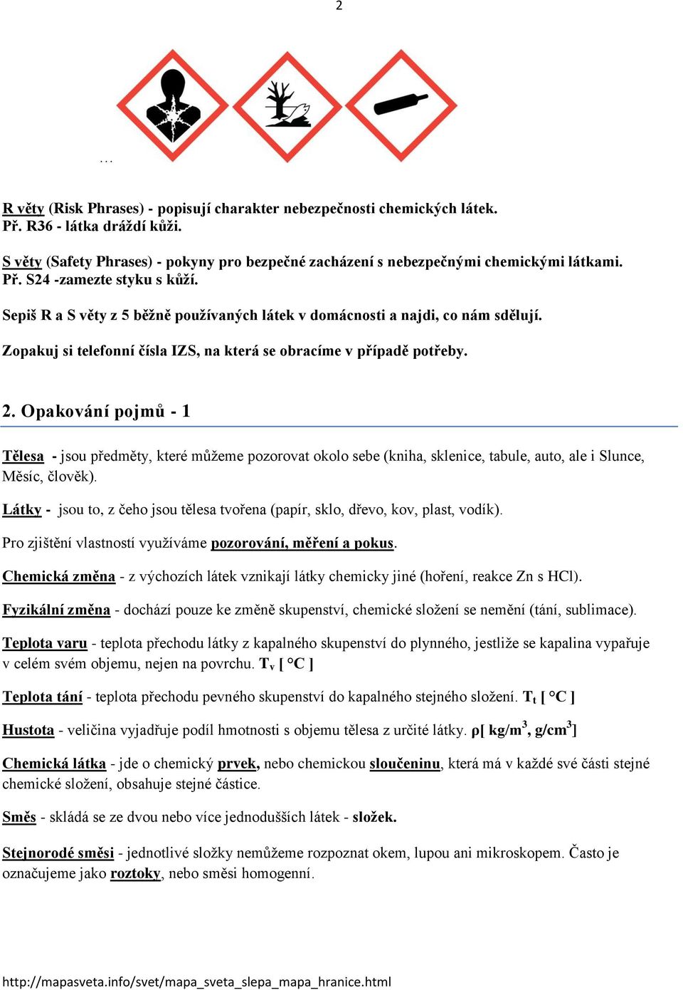 Opakování pojmů - 1 Tělesa - jsou předměty, které můžeme pozorovat okolo sebe (kniha, sklenice, tabule, auto, ale i Slunce, Měsíc, člověk).