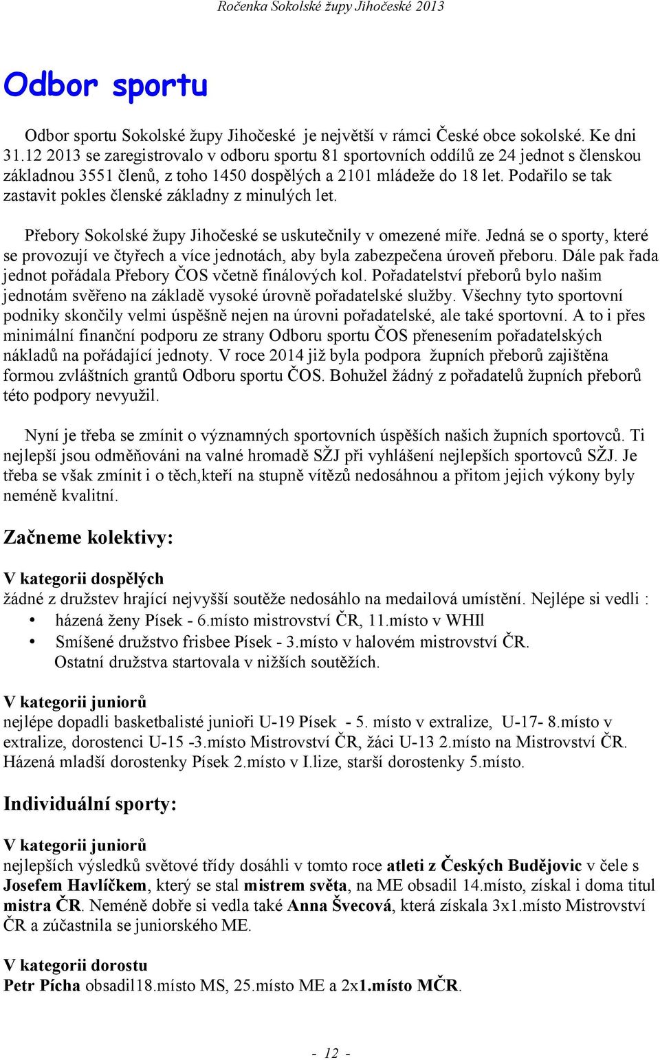 Podařilo se tak zastavit pokles členské základny z minulých let. Přebory Sokolské župy Jihočeské se uskutečnily v omezené míře.