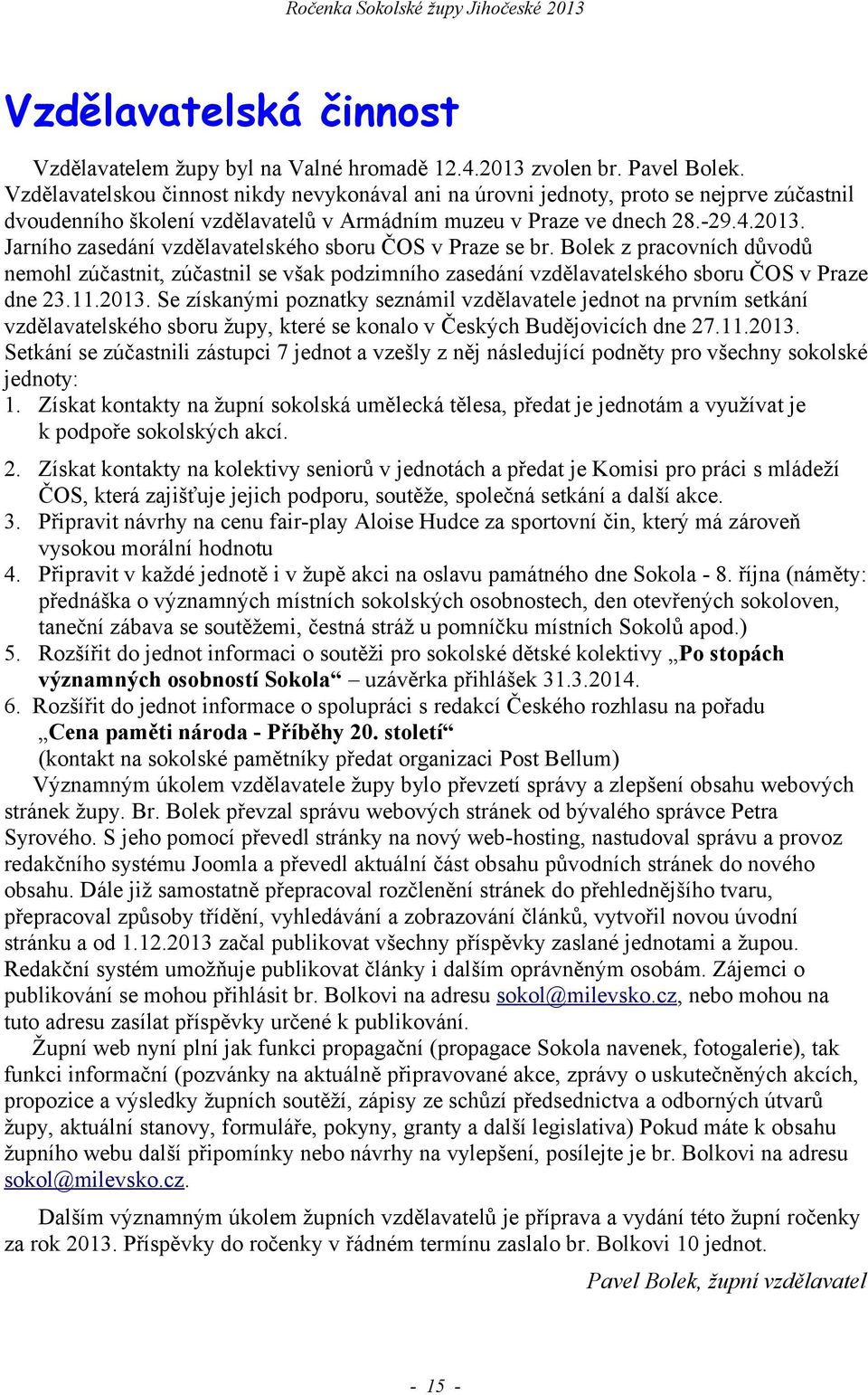 Jarního zasedání vzdělavatelského sboru ČOS v Praze se br. Bolek z pracovních důvodů nemohl zúčastnit, zúčastnil se však podzimního zasedání vzdělavatelského sboru ČOS v Praze dne 23.11.2013.