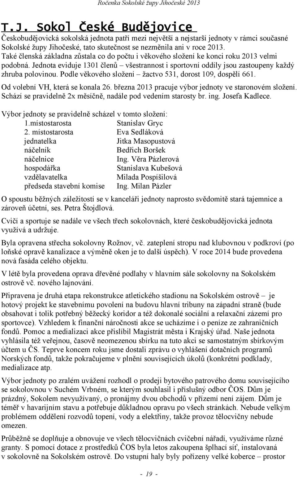 Podle věkového složení žactvo 531, dorost 109, dospělí 661. Od volební VH, která se konala 26. března 2013 pracuje výbor jednoty ve staronovém složení.