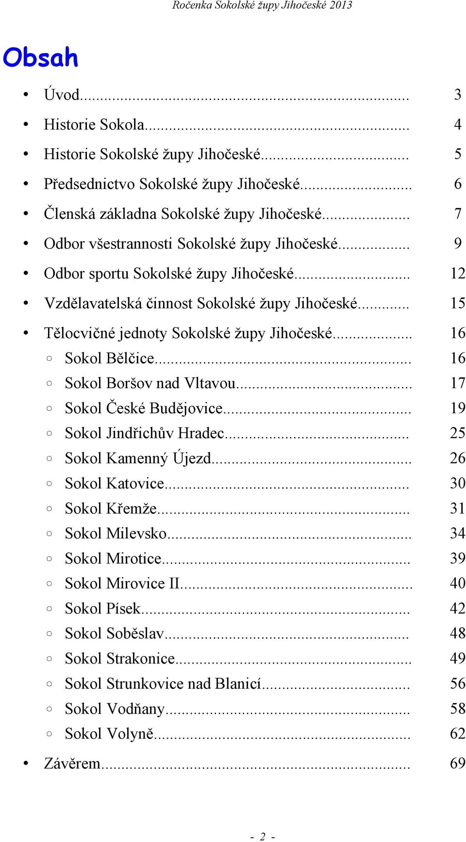 .. 15 Tělocvičné jednoty Sokolské župy Jihočeské... 16 Sokol Bělčice... 16 Sokol Boršov nad Vltavou... 17 Sokol České Budějovice... 19 Sokol Jindřichův Hradec... 25 Sokol Kamenný Újezd.