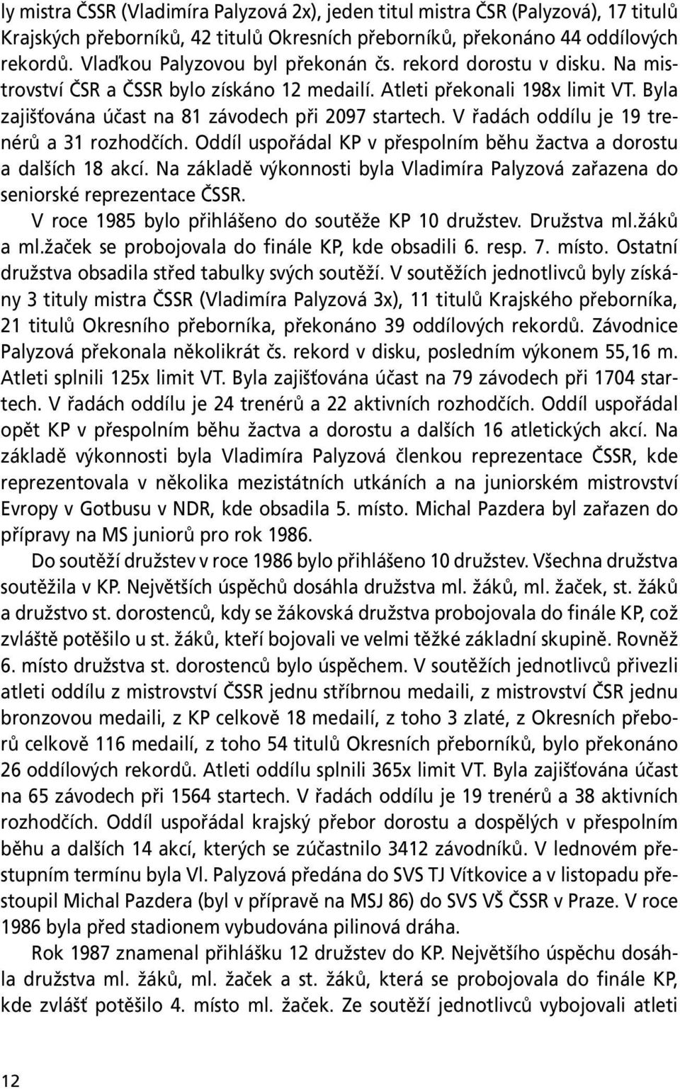 V řadách oddílu je 19 trenérů a 31 rozhodčích. Oddíl uspořádal KP v přespolním běhu žactva a dorostu a dalších 18 akcí.