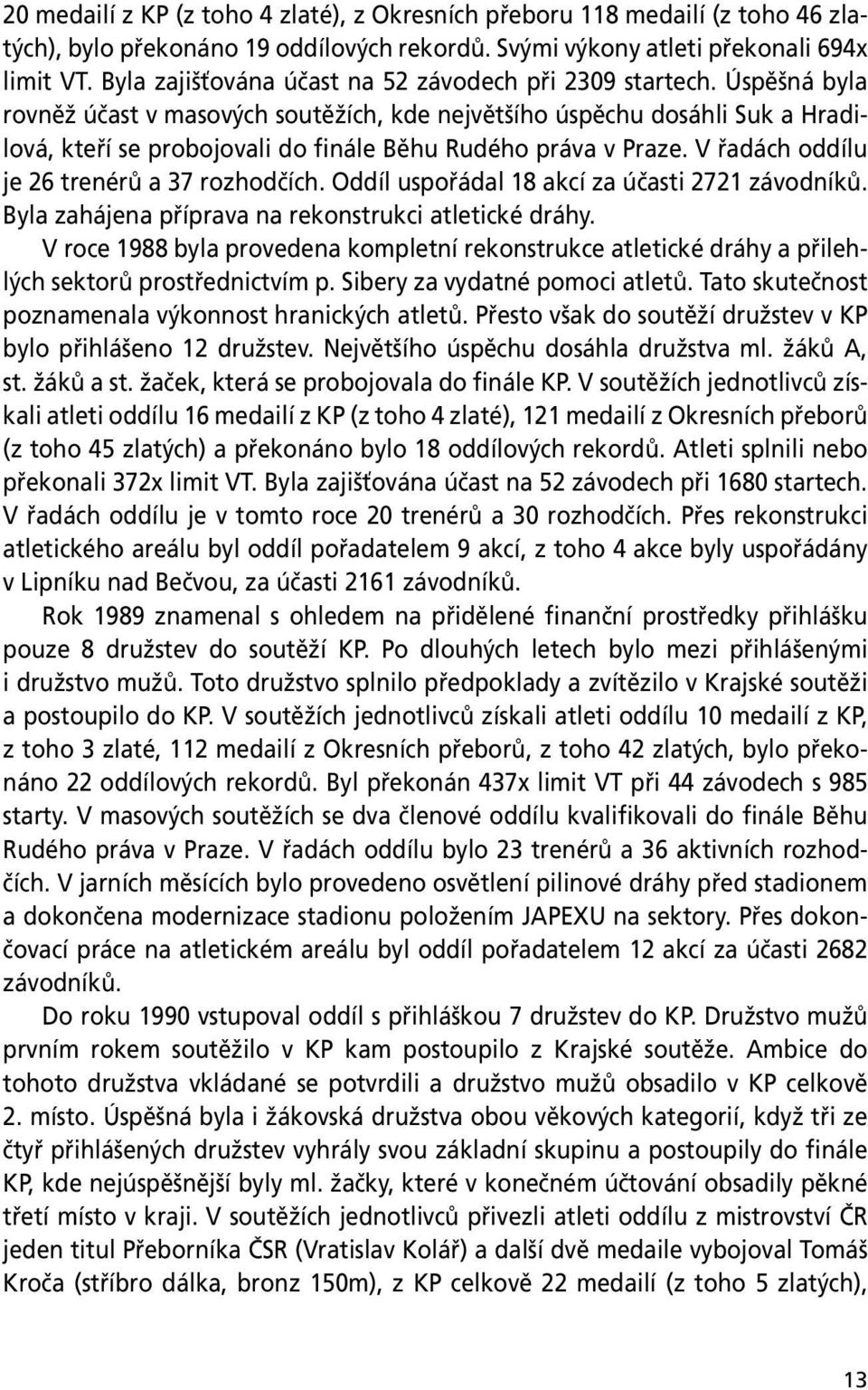 Úspěšná byla rovněž účast v masových soutěžích, kde největšího úspěchu dosáhli Suk a Hradilová, kteří se probojovali do finále Běhu Rudého práva v Praze. V řadách oddílu je 26 trenérů a 37 rozhodčích.