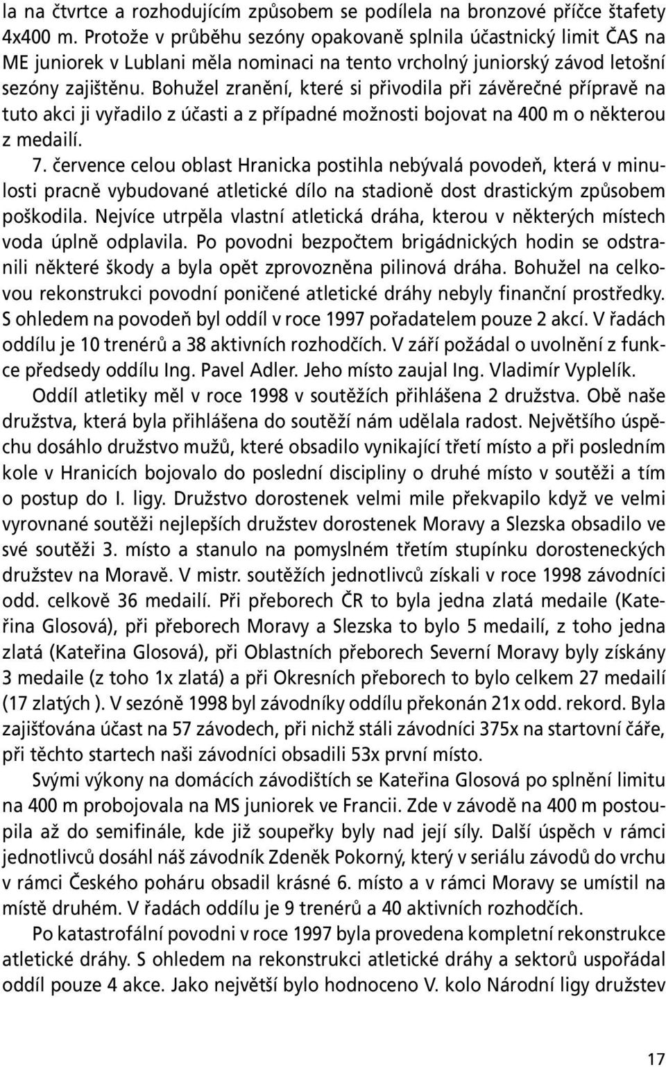 Bohužel zranění, které si přivodila při závěrečné přípravě na tuto akci ji vyřadilo z účasti a z případné možnosti bojovat na 400 m o některou z medailí. 7.