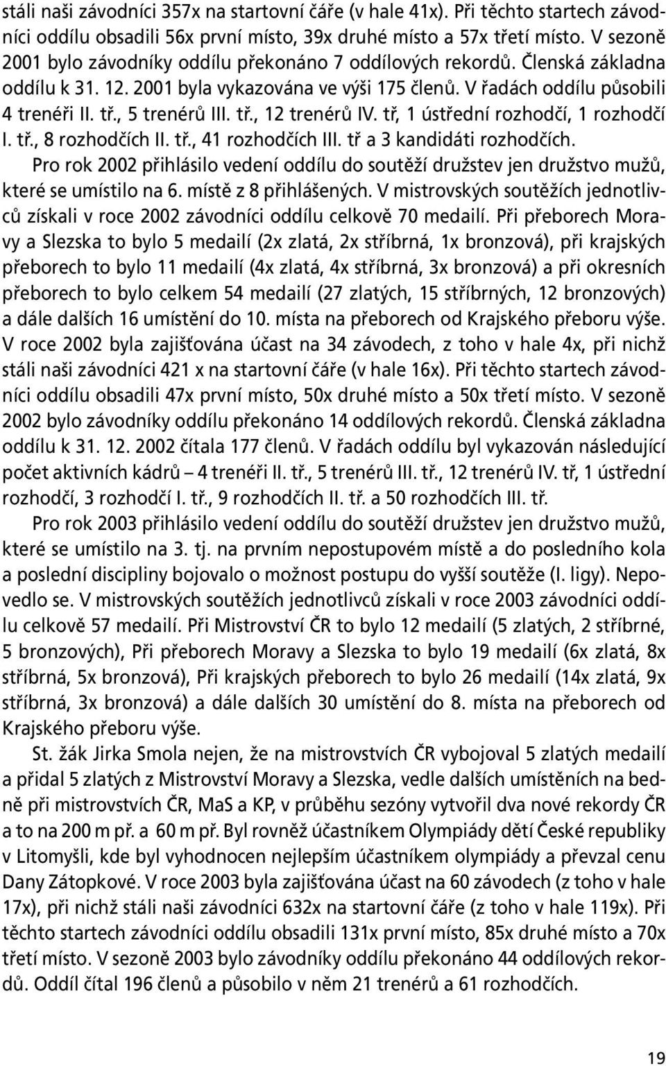 tř., 12 trenérů IV. tř, 1 ústřední rozhodčí, 1 rozhodčí I. tř., 8 rozhodčích II. tř., 41 rozhodčích III. tř a 3 kandidáti rozhodčích.