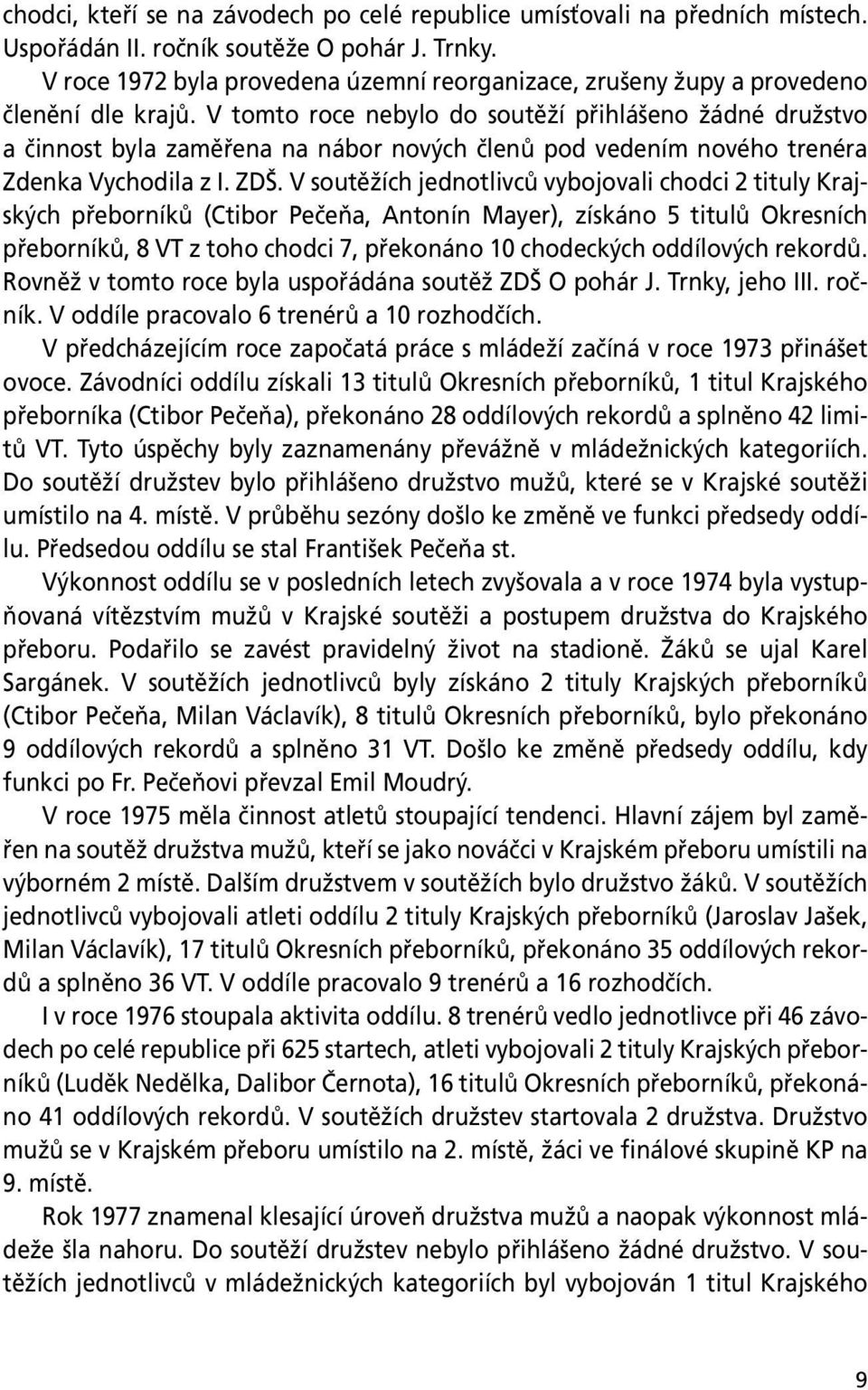 V tomto roce nebylo do soutěží přihlášeno žádné družstvo a činnost byla zaměřena na nábor nových členů pod vedením nového trenéra Zdenka Vychodila z I. ZDŠ.