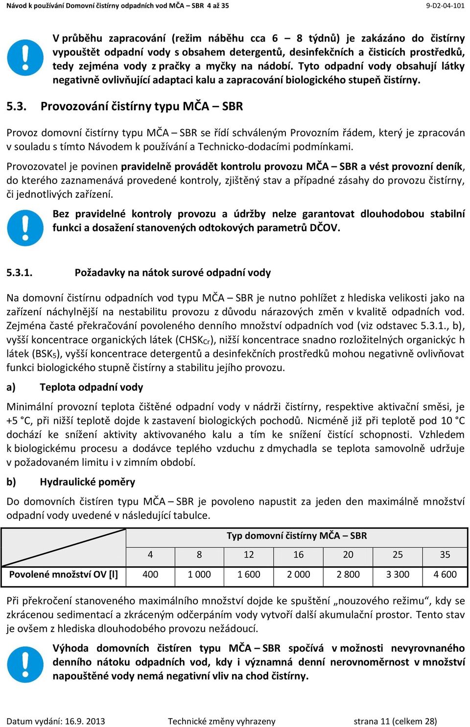 Provozování čistírny typu MČA SBR Provoz domovní čistírny typu MČA SBR se řídí schváleným Provozním řádem, který je zpracován v souladu s tímto Návodem k používání a Technicko-dodacími podmínkami.