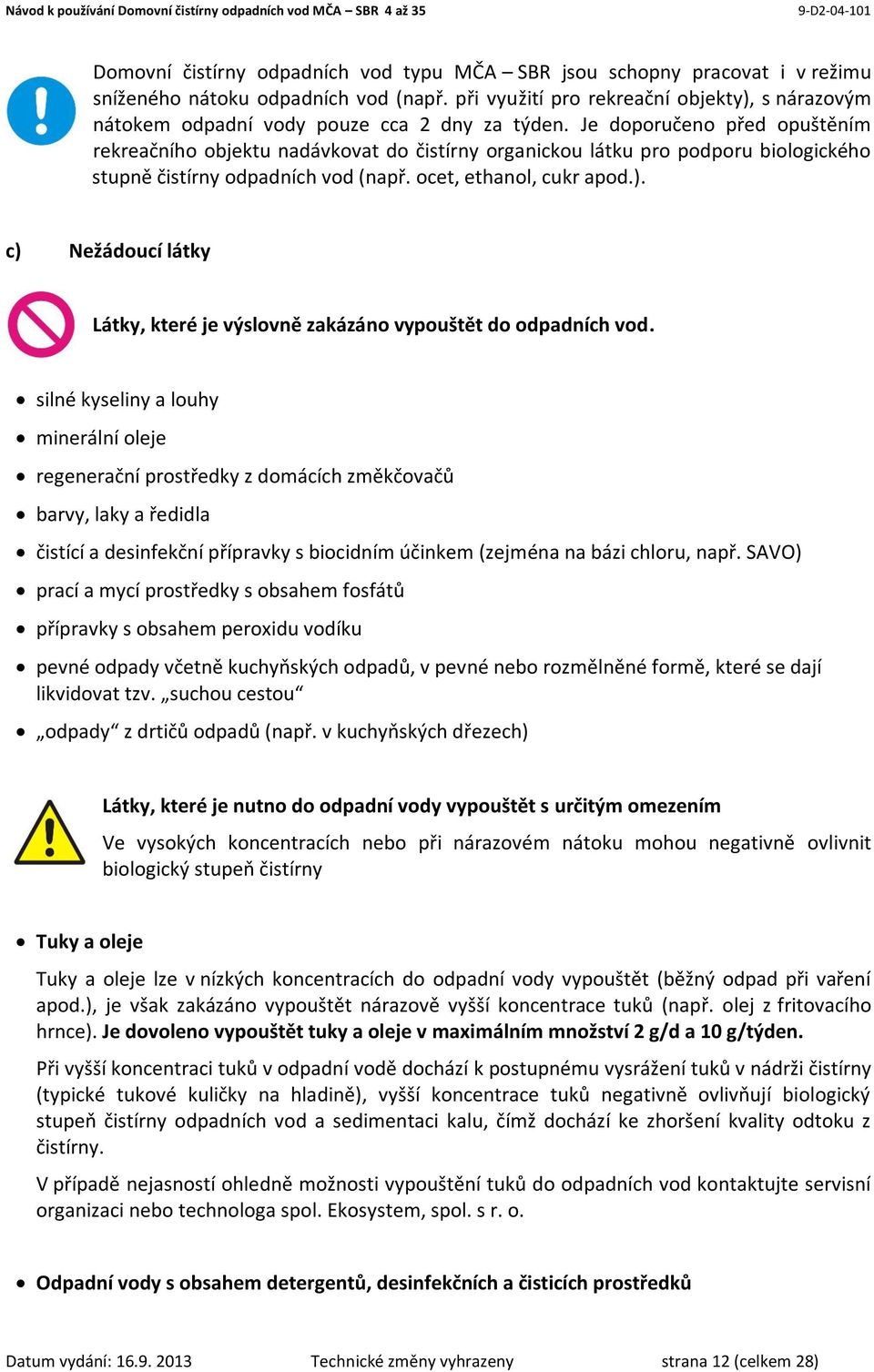 Je doporučeno před opuštěním rekreačního objektu nadávkovat do čistírny organickou látku pro podporu biologického stupně čistírny odpadních vod (např. ocet, ethanol, cukr apod.).