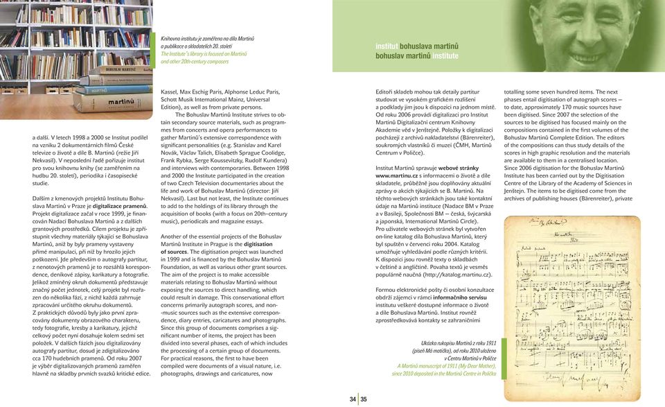 V etech 1998 a 2000 se Institut podíe na vzniku 2 dokumentárních fimů České teevize o životě a díe B. Martinů (režie Jiří Nekvasi).