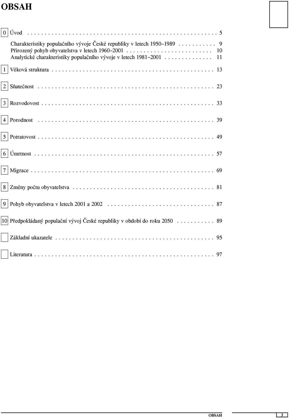 .. 33 4 Porodnost... 39 5 Potratovost... 49 6 Úmrtnost... 57 7 Migrace... 69 8 Změny počtu obyvatelstva.