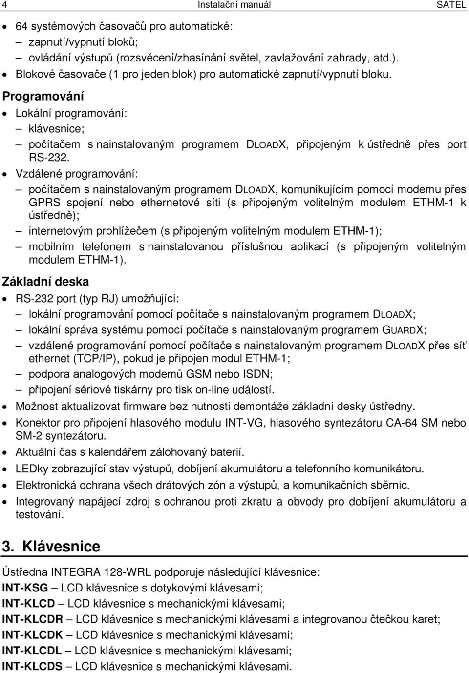 Programování Lokální programování: klávesnice; počítačem s nainstalovaným programem DLOADX, připojeným k ústředně přes port RS-232.