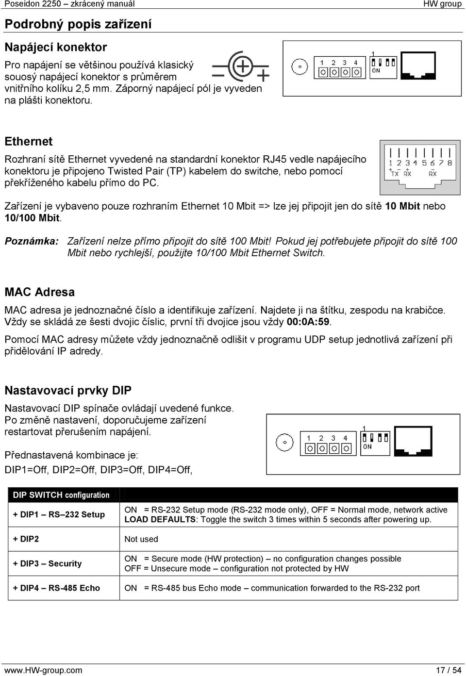 Zařízení je vybaveno pouze rozhraním Ethernet 10 Mbit => lze jej připojit jen do sítě 10 Mbit nebo 10/100 Mbit. Poznámka: Zařízení nelze přímo připojit do sítě 100 Mbit!