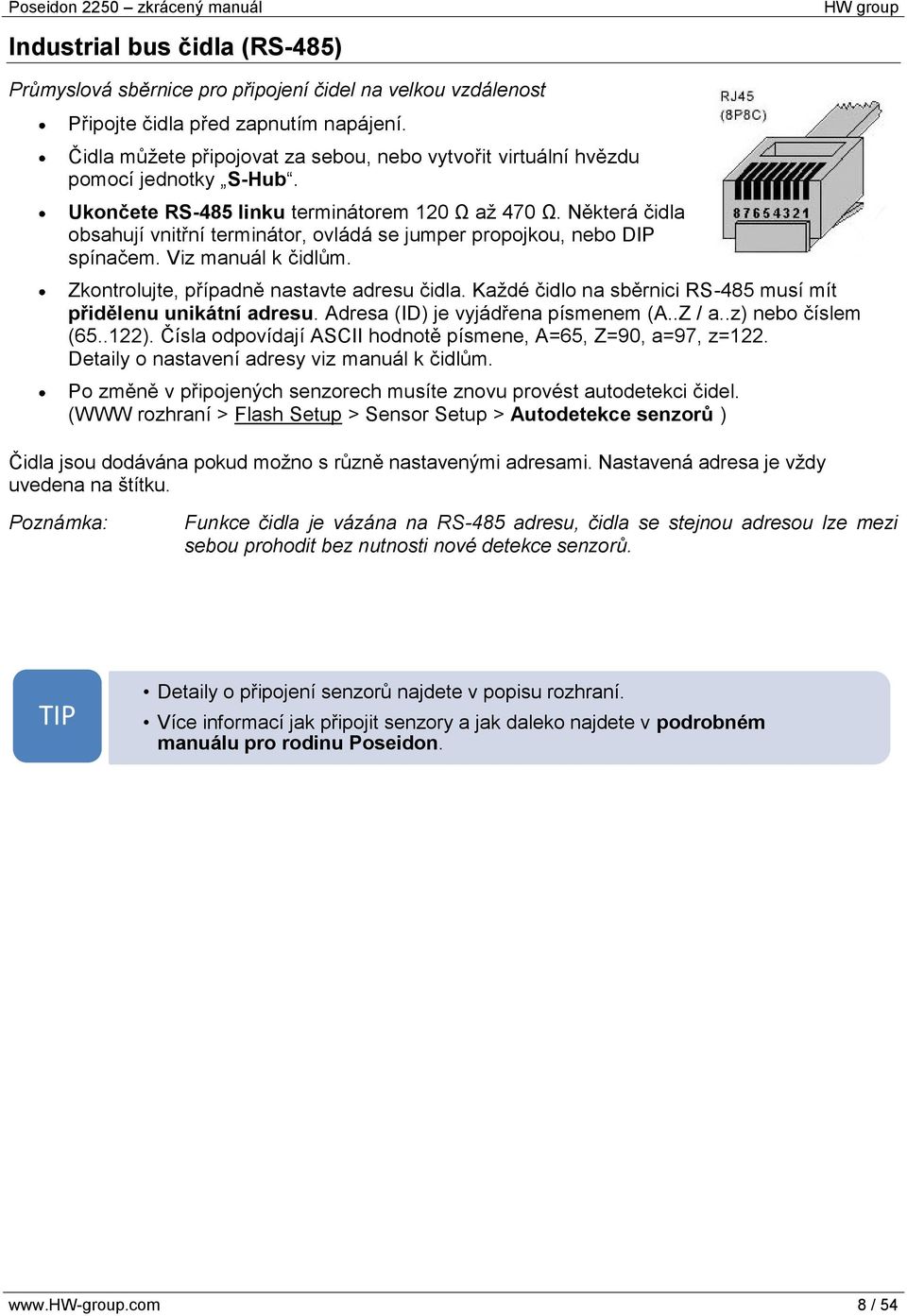 Některá čidla obsahují vnitřní terminátor, ovládá se jumper propojkou, nebo DIP spínačem. Viz manuál k čidlům. Zkontrolujte, případně nastavte adresu čidla.