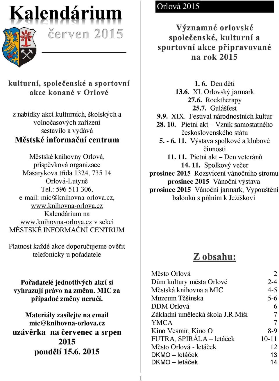 : 596 511 306, e-mail: mic@knihovna-orlova.cz, www.knihovna-orlova.cz Kalendárium na www.knihovna-orlova.cz v sekci MĚSTSKÉ INFORMAČNÍ CENTRUM 1. 6. Den dětí 13.6. XI. Orlovský jarmark 27.6. Rocktherapy 25.