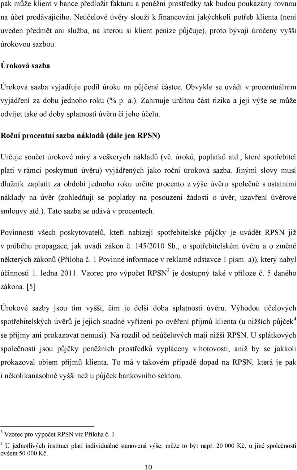 Úroková sazba Úroková sazba vyjadřuje podíl úroku na půjčené částce. Obvykle se uvádí v procentuálním vyjádření za dobu jednoho roku (% p. a.).