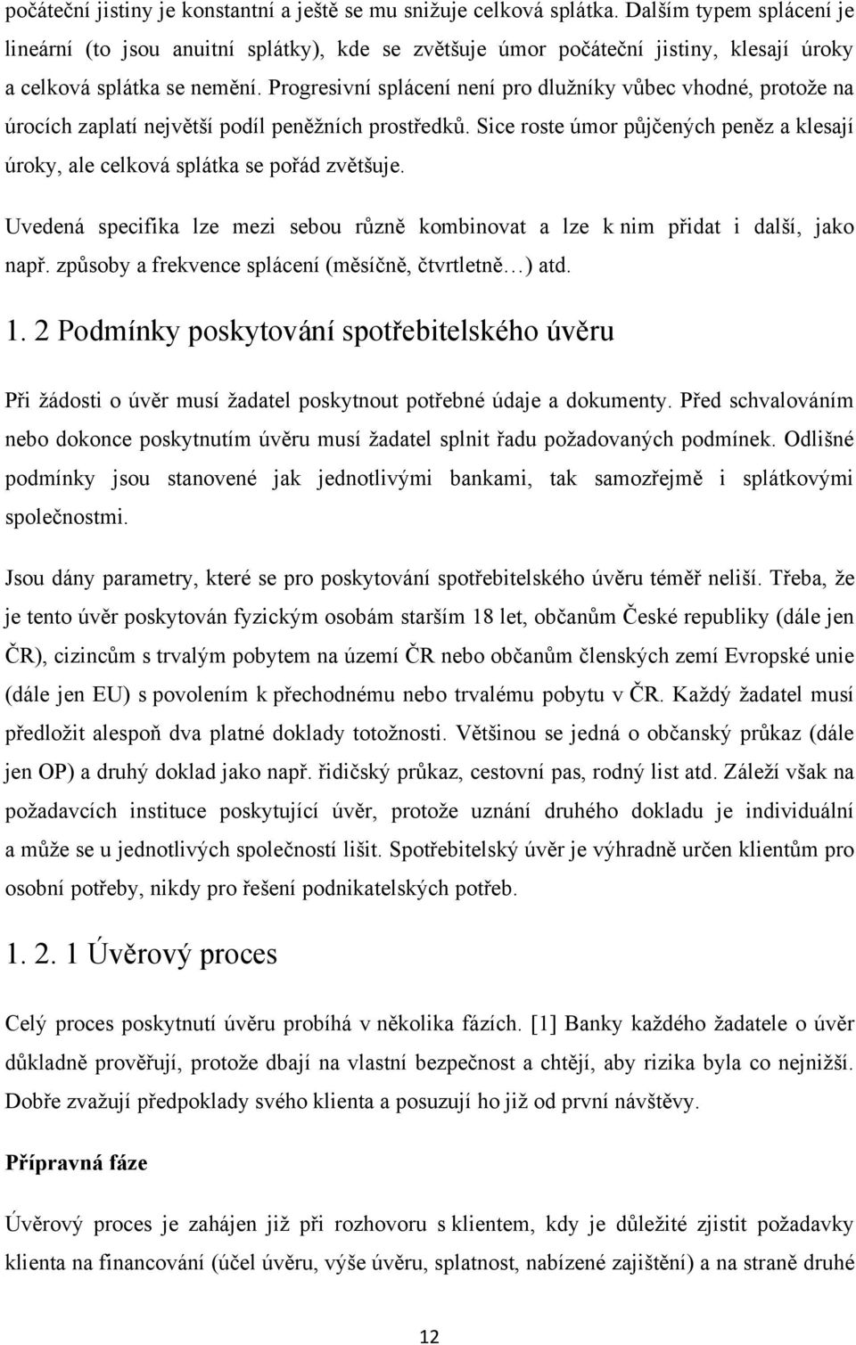 Progresivní splácení není pro dluţníky vůbec vhodné, protoţe na úrocích zaplatí největší podíl peněţních prostředků.