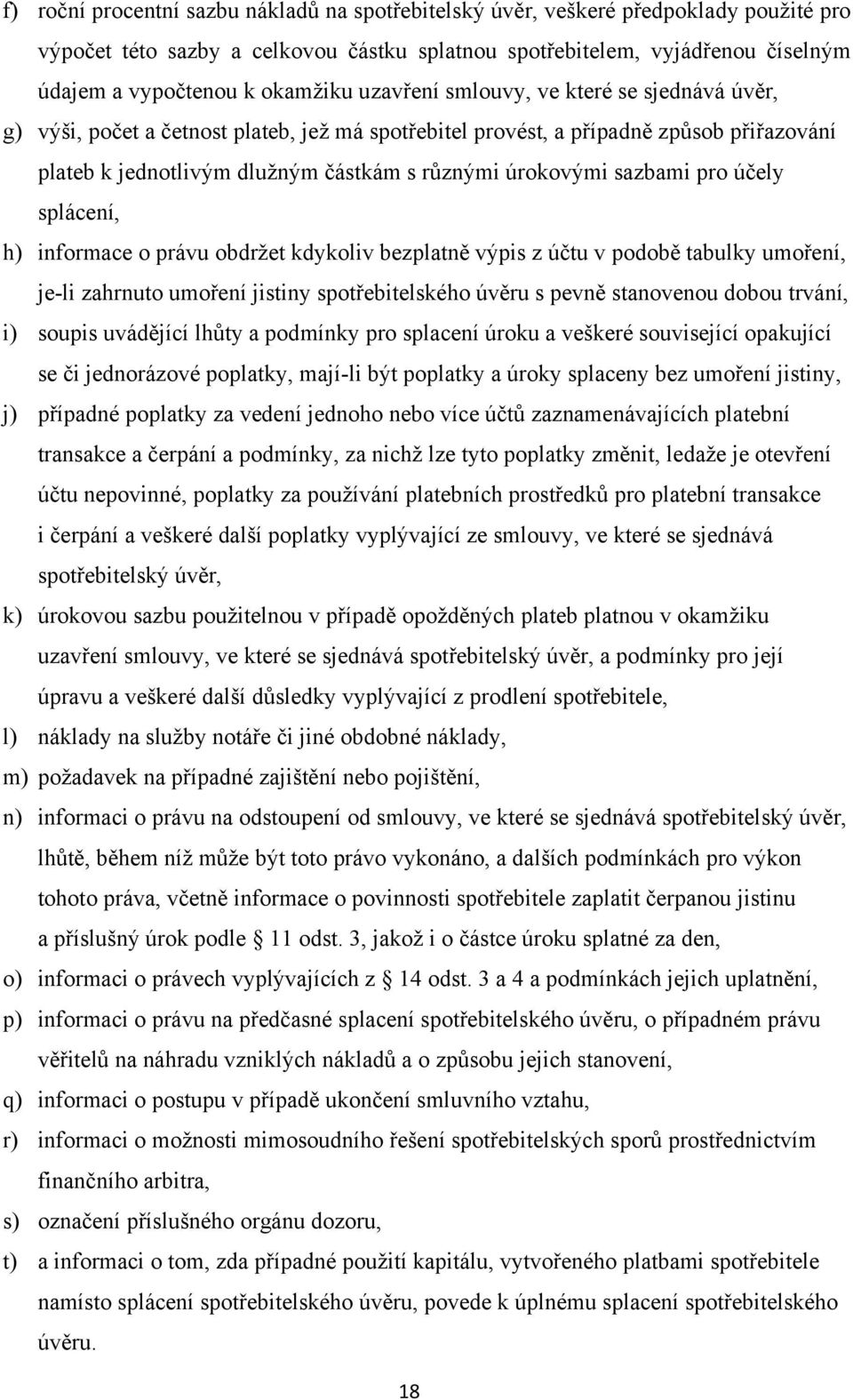 úrokovými sazbami pro účely splácení, h) informace o právu obdrţet kdykoliv bezplatně výpis z účtu v podobě tabulky umoření, je-li zahrnuto umoření jistiny spotřebitelského úvěru s pevně stanovenou