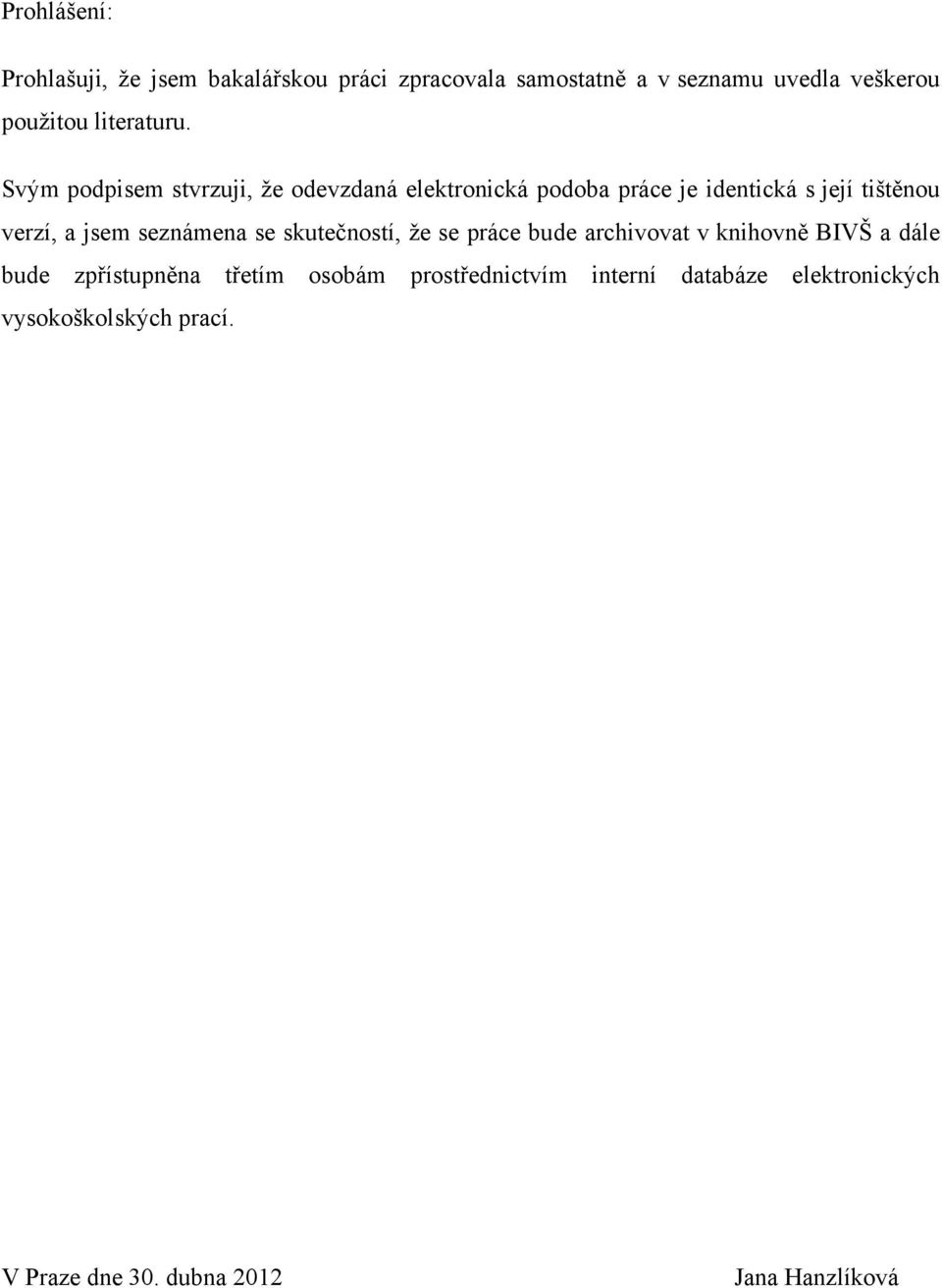 Svým podpisem stvrzuji, ţe odevzdaná elektronická podoba práce je identická s její tištěnou verzí, a jsem