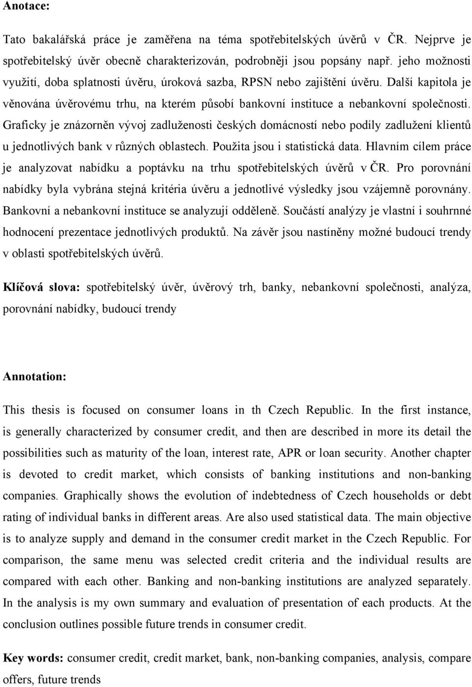 Graficky je znázorněn vývoj zadluţenosti českých domácností nebo podíly zadluţení klientů u jednotlivých bank v různých oblastech. Pouţita jsou i statistická data.