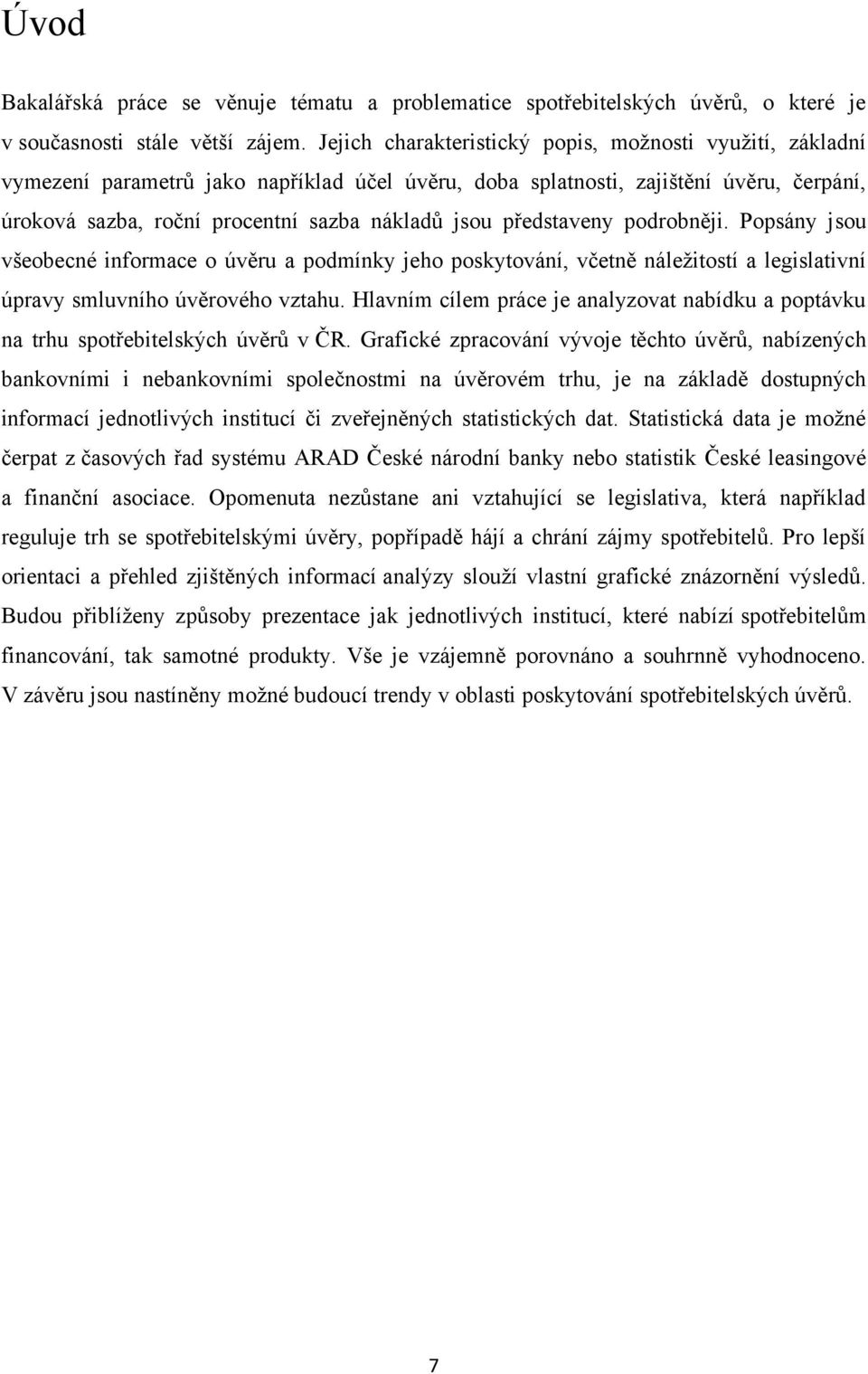 představeny podrobněji. Popsány jsou všeobecné informace o úvěru a podmínky jeho poskytování, včetně náleţitostí a legislativní úpravy smluvního úvěrového vztahu.