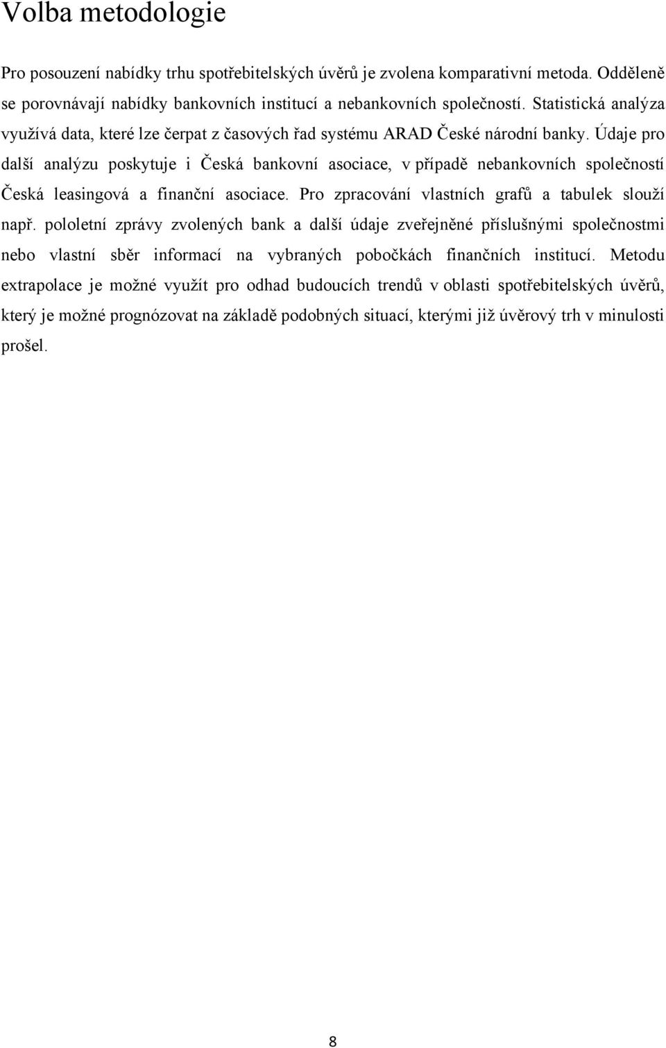 Údaje pro další analýzu poskytuje i Česká bankovní asociace, v případě nebankovních společností Česká leasingová a finanční asociace. Pro zpracování vlastních grafů a tabulek slouţí např.