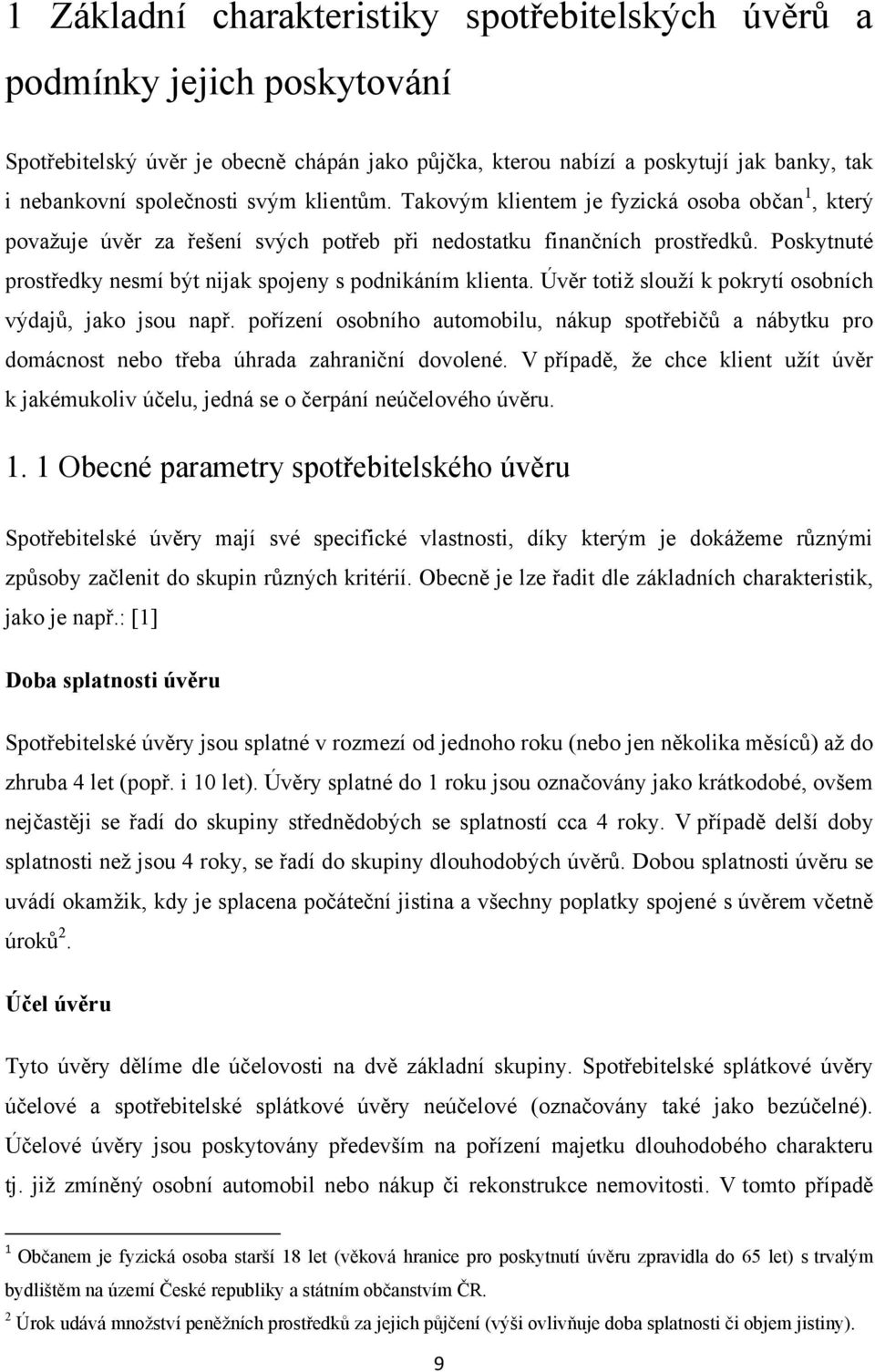 Poskytnuté prostředky nesmí být nijak spojeny s podnikáním klienta. Úvěr totiţ slouţí k pokrytí osobních výdajů, jako jsou např.