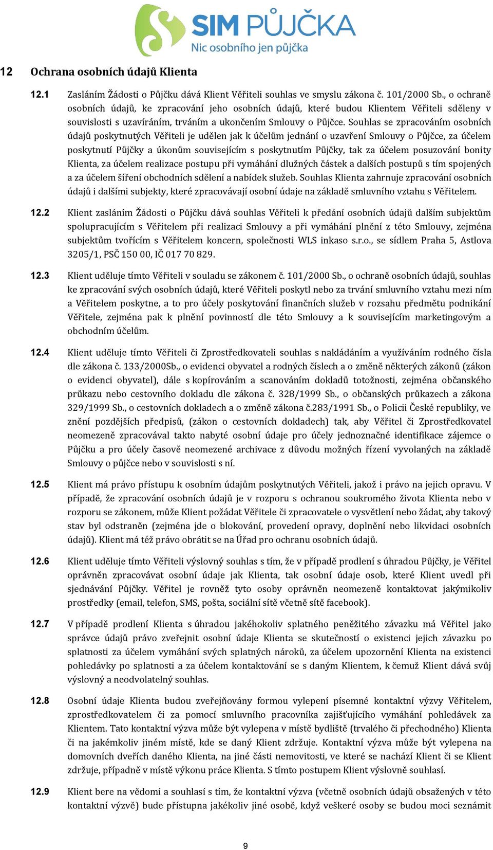 Souhlas se zpracováním osobních údajů poskytnutých Věřiteli je udělen jak k účelům jednání o uzavření Smlouvy o Půjčce, za účelem poskytnutí Půjčky a úkonům souvisejícím s poskytnutím Půjčky, tak za