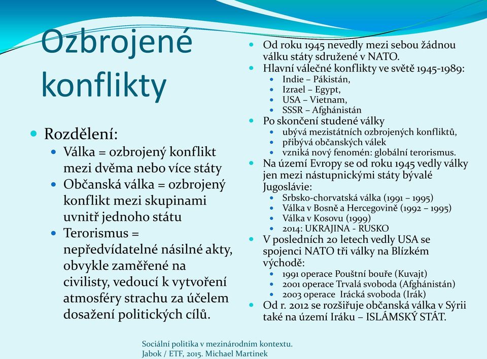 Hlavní válečné konflikty ve světě 1945-1989: Indie Pákistán, Izrael Egypt, USA Vietnam, SSSR Afghánistán Po skončení studené války ubývá mezistátních ozbrojených konfliktů, přibývá občanských válek