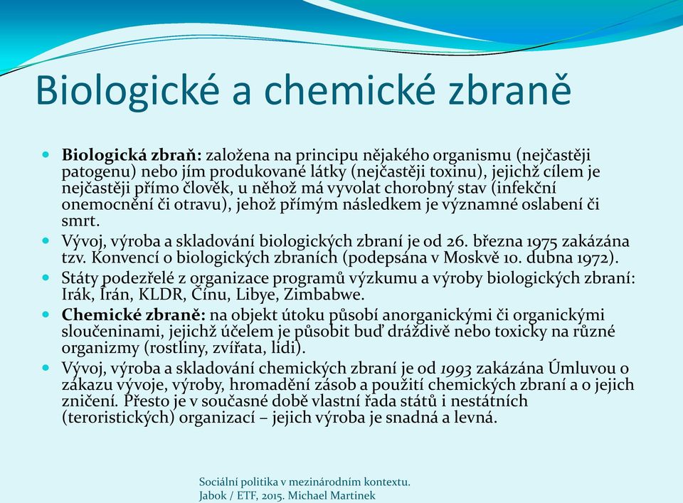 března 1975 zakázána tzv. Konvencí o biologických zbraních (podepsána v Moskvě 10. dubna 1972).