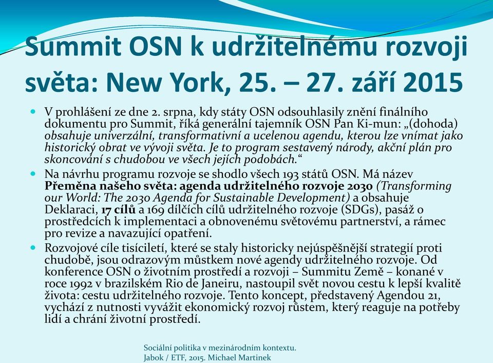 jako historický obrat ve vývoji světa. Je to program sestavený národy, akční plán pro skoncování s chudobou ve všech jejích podobách. Na návrhu programu rozvoje se shodlo všech 193 států OSN.