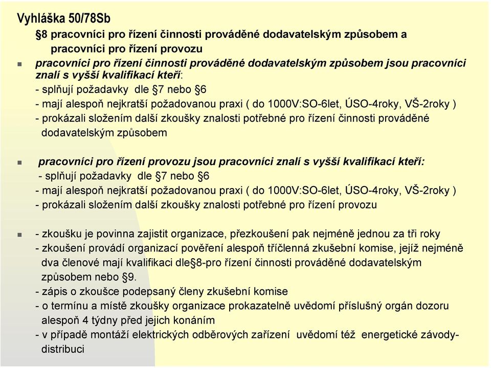 potřebné pro řízení činnosti prováděné dodavatelským způsobem pracovníci pro řízení provozu jsou pracovníci  potřebné pro řízení provozu - zkoušku je povinna zajistit organizace, přezkoušení pak