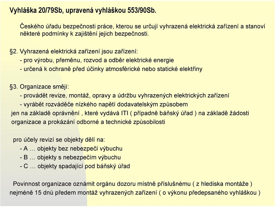 případně báňský úřad ) na základě žádosti organizace a prokázání odborné a technické způsobilosti pro účely revizí se objekty dělí na: - A objekty bez nebezpečí výbuchu - B objekty s nebezpečím