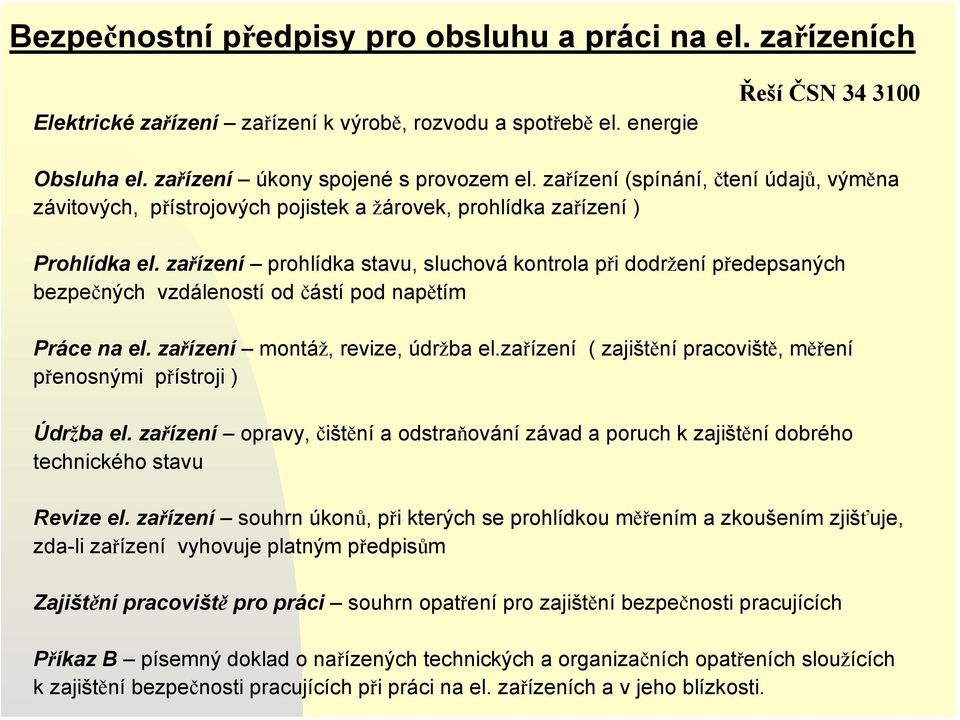 zařízení prohlídka stavu, sluchová kontrola při dodržení předepsaných bezpečných vzdáleností od částí pod napětím Práce na el. zařízení montáž, revize, údržba el.