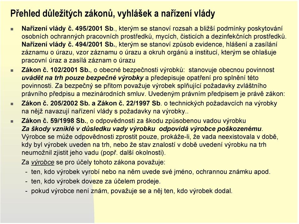 , kterým se stanoví způsob evidence, hlášení a zasílání záznamu o úrazu, vzor záznamu o úrazu a okruh orgánů a institucí, kterým se ohlašuje pracovní úraz a zasílá záznam o úrazu Zákon č. 102/2001 Sb.