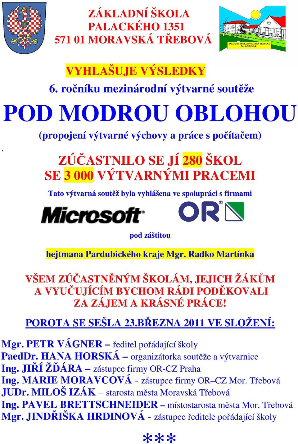 spolupráci s firmami pod záštitou hejtmana Pardubického kraje Mgr. Radko Martínka VŠEM ZÚČASTNĚNÝM ŠKOLÁM, JEJICH ŽÁKŮM A VYUČUJÍCÍM BYCHOM RÁDI PODĚKOVALI ZA ZÁJEM A KRÁSNÉ PRÁCE! POROTA SE SEŠLA 23.