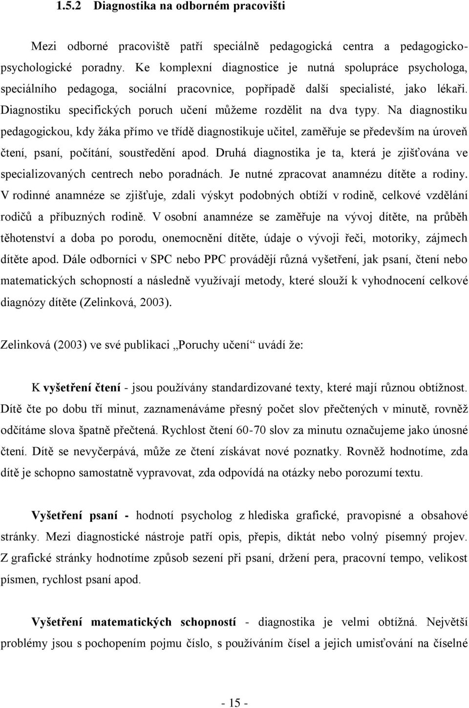 Diagnostiku specifických poruch učení můžeme rozdělit na dva typy.