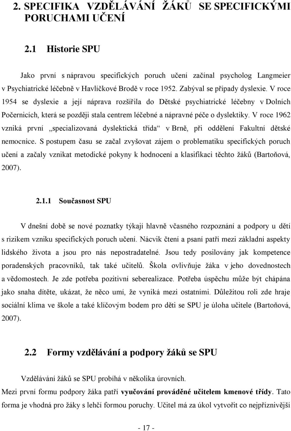 V roce 1954 se dyslexie a její náprava rozšířila do Dětské psychiatrické léčebny v Dolních Počernicích, která se později stala centrem léčebné a nápravné péče o dyslektiky.