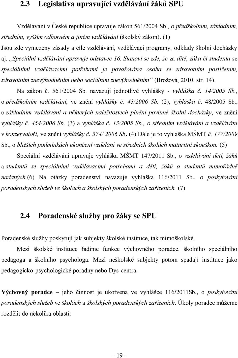 Stanoví se zde, že za dítě, žáka či studenta se speciálními vzdělávacími potřebami je považována osoba se zdravotním postižením, zdravotním znevýhodněním nebo sociálním znevýhodněním (Brožová, 2010,