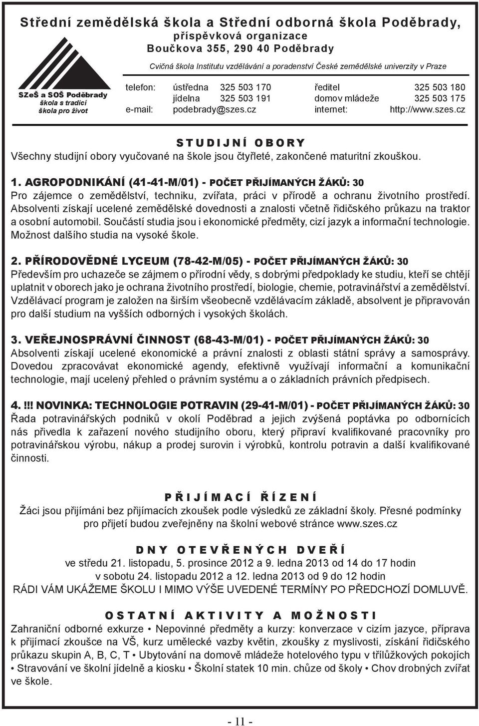 szes.cz STUDIJNÍ OBORY Všechny studijní obory vyučované na škole jsou čtyřleté, zakončené maturitní zkouškou. 1.