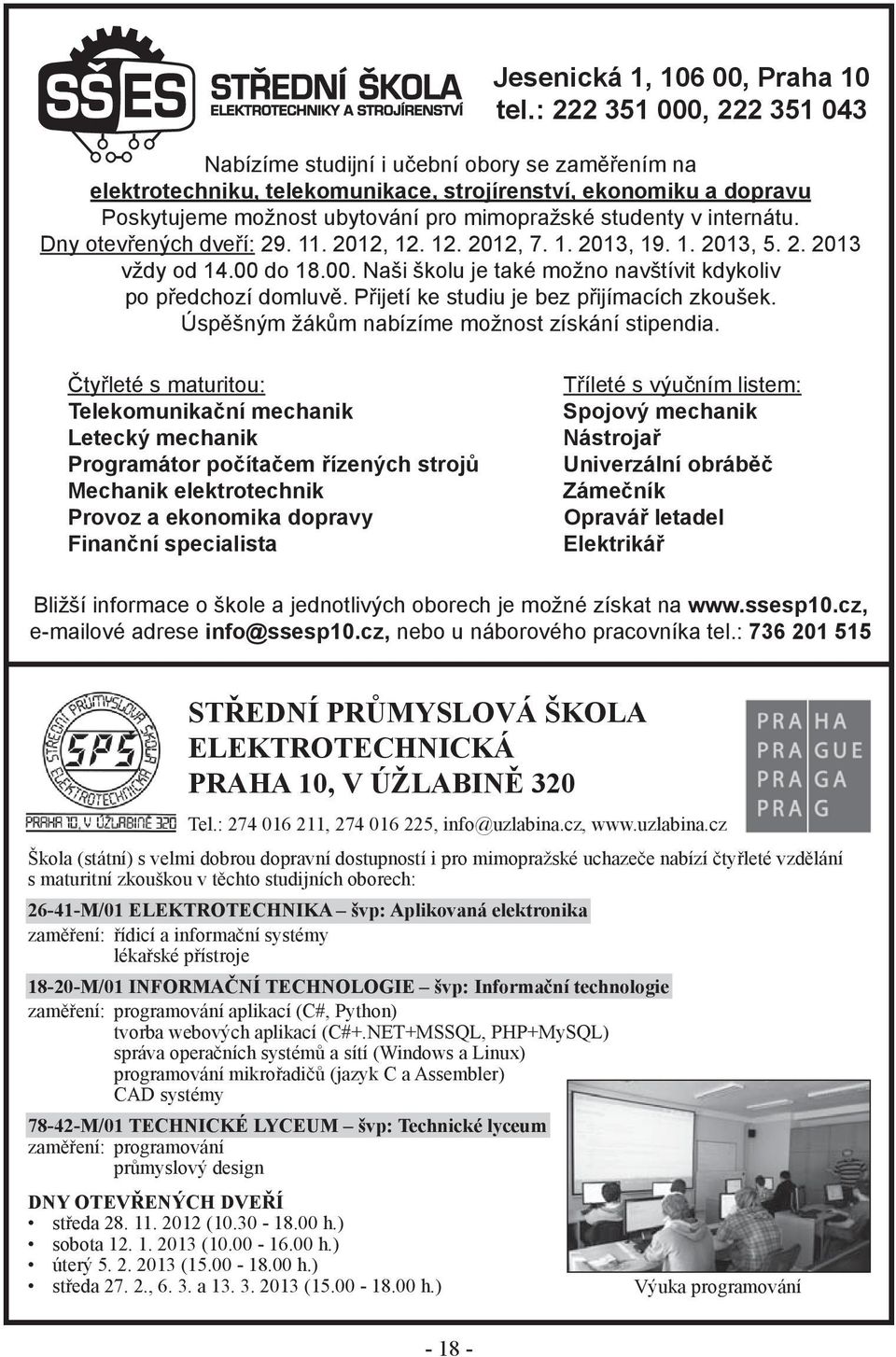 v internátu. Dny otevřených dveří: 29. 11. 2012, 12. 12. 2012, 7. 1. 2013, 19. 1. 2013, 5. 2. 2013 vždy od 14.00 do 18.00. Naši školu je také možno navštívit kdykoliv po předchozí domluvě.