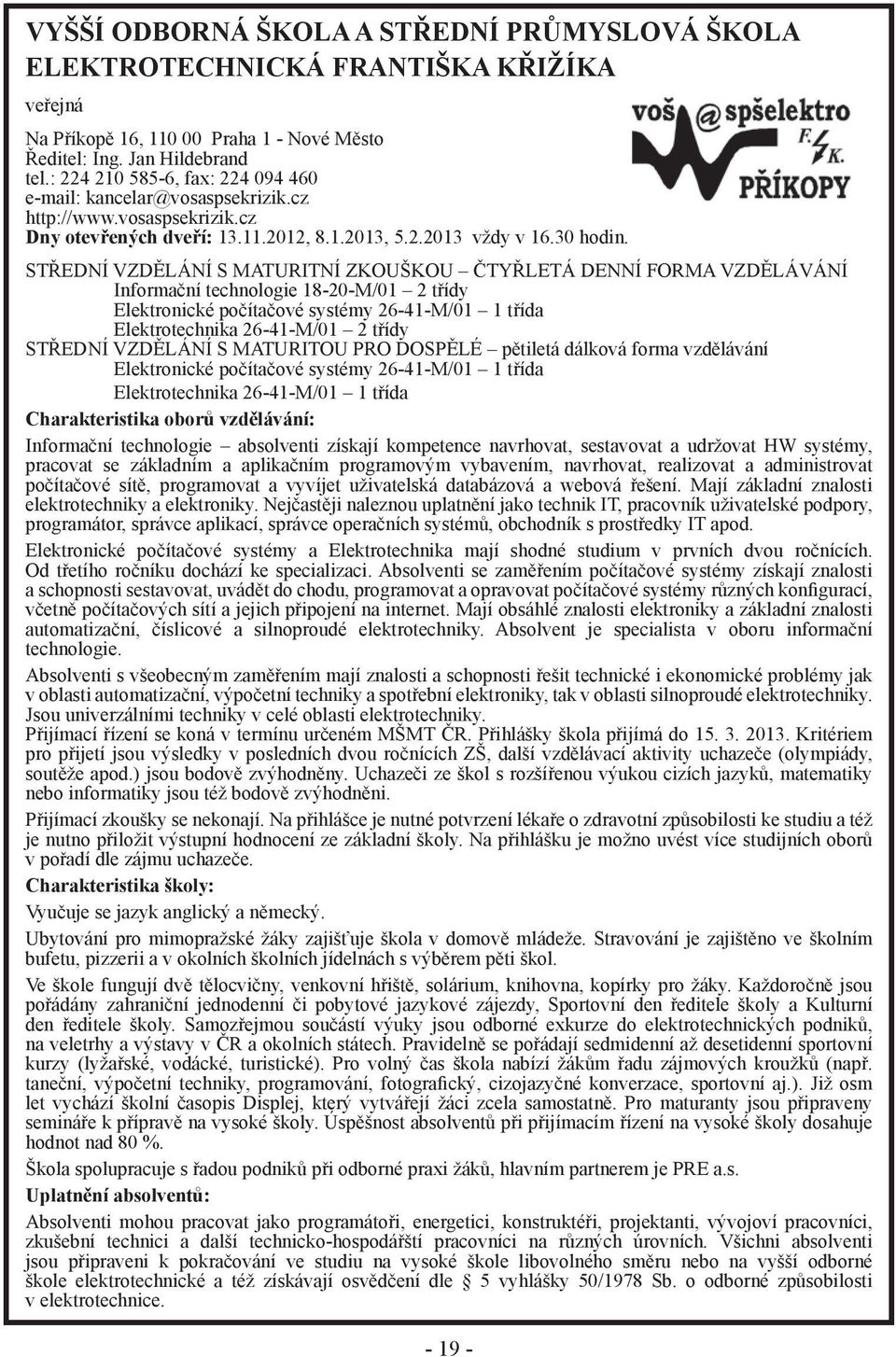 STŘEDNÍ VZDĚLÁNÍ S MATURITNÍ ZKOUŠKOU ČTYŘLETÁ DENNÍ FORMA VZDĚLÁVÁNÍ Informační technologie 18-20-M/01 2 třídy Elektronické počítačové systémy 26-41-M/01 1 třída Elektrotechnika 26-41-M/01 2 třídy