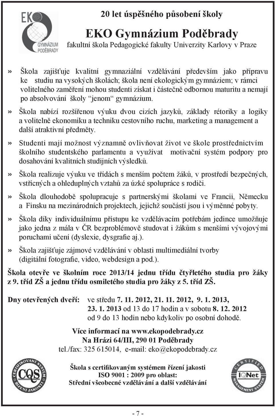 » Škola nabízí rozšířenou výuku dvou cizích jazyků, základy rétoriky a logiky a volitelně ekonomiku a techniku cestovního ruchu, marketing a management a další atraktivní předměty.