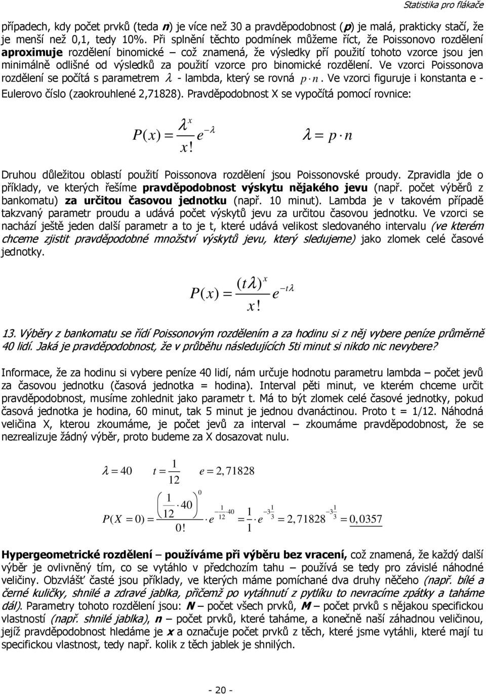 biomické rozděleí. Ve vzorci Poissoova rozděleí se počítá s parametrem λ - lambda, který se rová p. Ve vzorci figuruje i kostata e - Eulerovo číslo (zaokrouhleé,788).