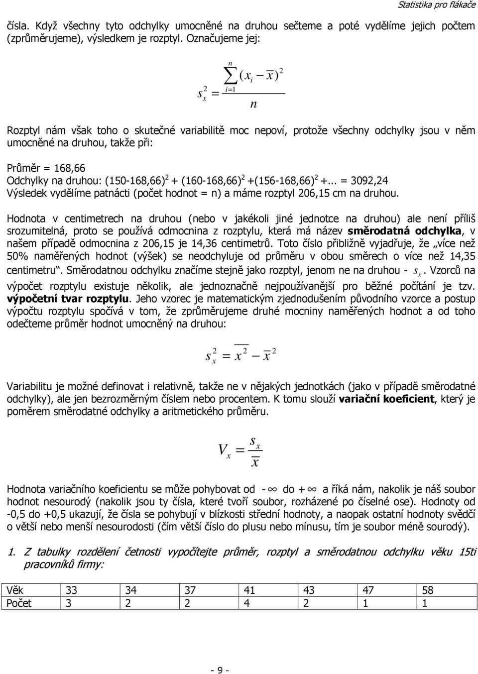 (6-68,66) +(56-68,66) +... = 39,4 Výsledek vydělíme patácti (počet hodot = ) a máme rozptyl 6,5 cm a druhou.