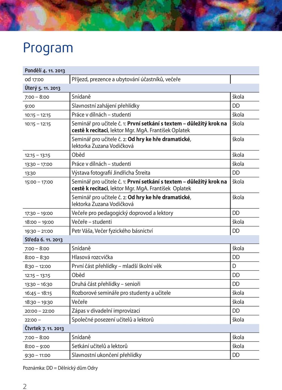 2013 Příjezd, prezence a ubytování účastníků, večeře 7:00 8:00 Snídaně škola 9:00 Slavnostní zahájení přehlídky DD 10:15 12:15 Práce v dílnách studenti škola 10:15 12:15 Seminář pro učitele č.