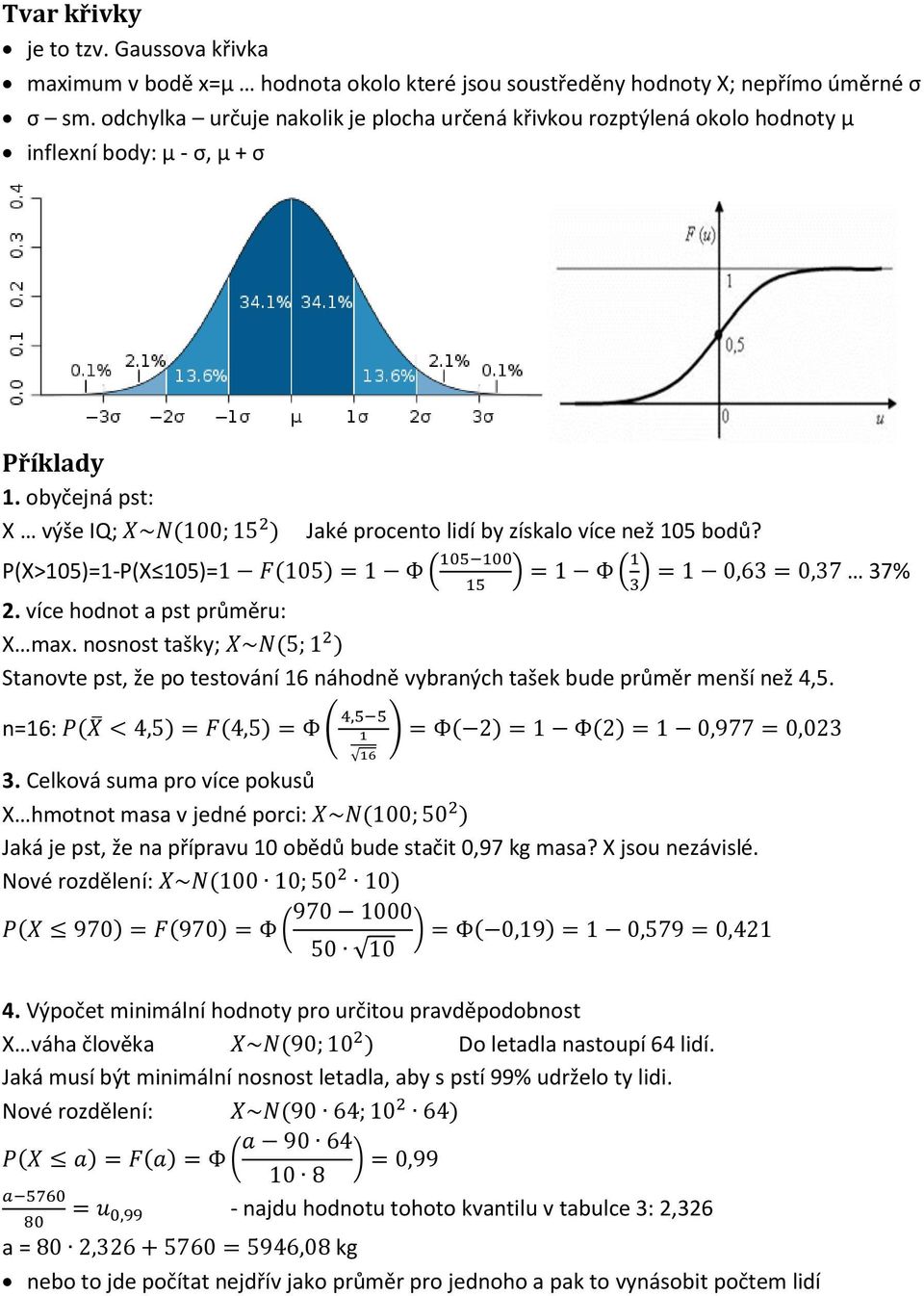 P(X>105)=1-P(X 105)= ( ) ( ) 37% 2. více hodnot a pst průměru: X max. nosnost tašky; Stanovte pst, že po testování 16 náhodně vybraných tašek bude průměr menší než 4,5. n=16: ( 3.