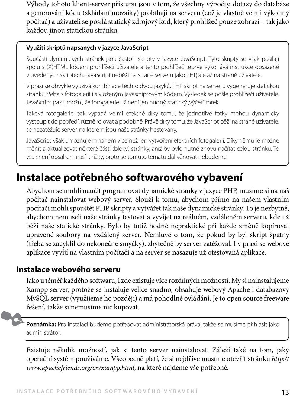 Využití skriptů napsaných v jazyce JavaScript Součástí dynamických stránek jsou často i skripty v jazyce JavaScript.