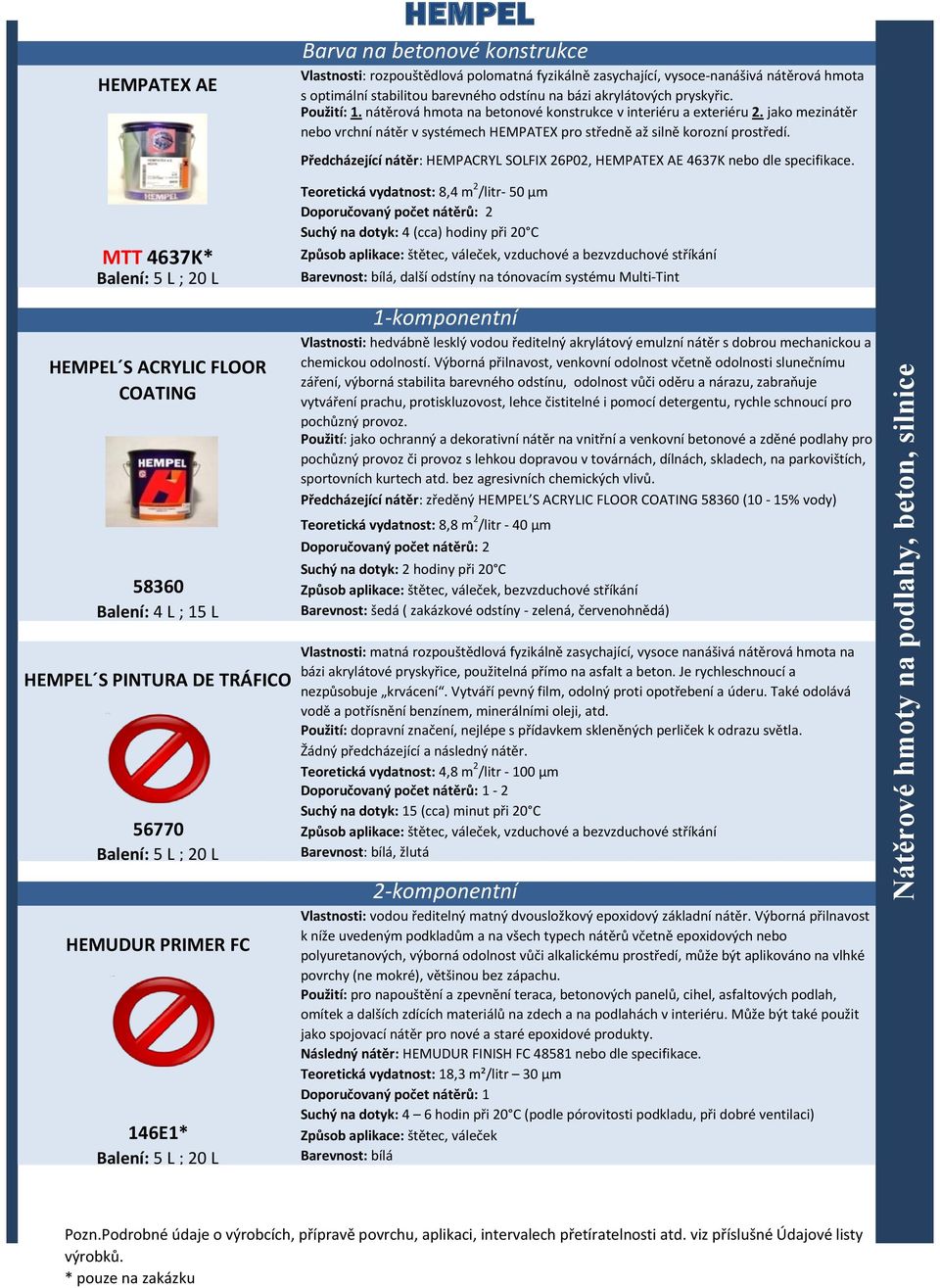 nátěrová hmota na betonové konstrukce v interiéru a exteriéru 2. jako mezinátěr nebo vrchní nátěr v systémech HEMPATEX pro středně až silně korozní prostředí.