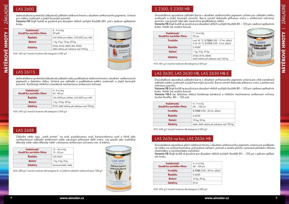 VOC 445 g/l, hraniční hodnota dle kategorie i) 500 g/l LAS 2611S Jednosložková syntetická (alkydová) základní nebo podkladová nátěrová hmota s obsahem antikorozních pigmentů a železitou slídou.