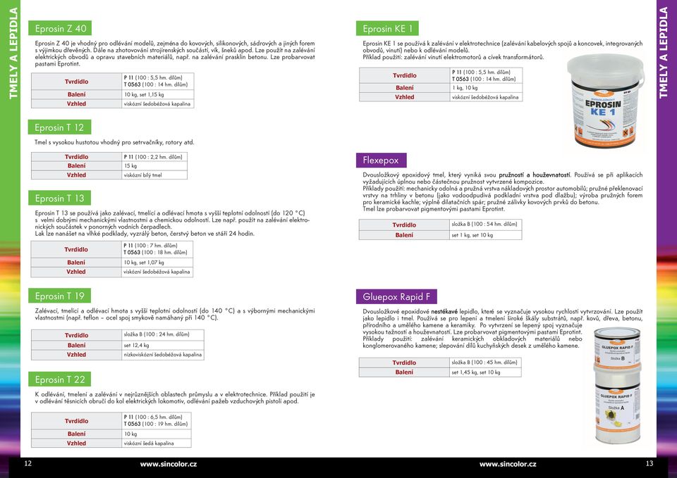 Lze probarvovat pastami Eprotint. P 11 (100 : 5,5 hm. dílům) T 0563 (100 : 14 hm.